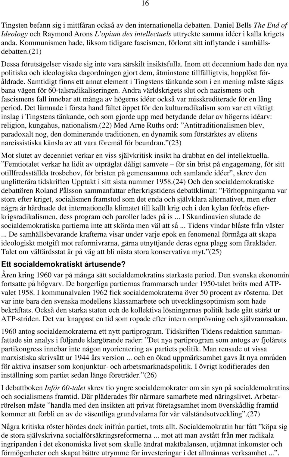 Inom ett decennium hade den nya politiska och ideologiska dagordningen gjort dem, åtminstone tillfälligtvis, hopplöst föråldrade.