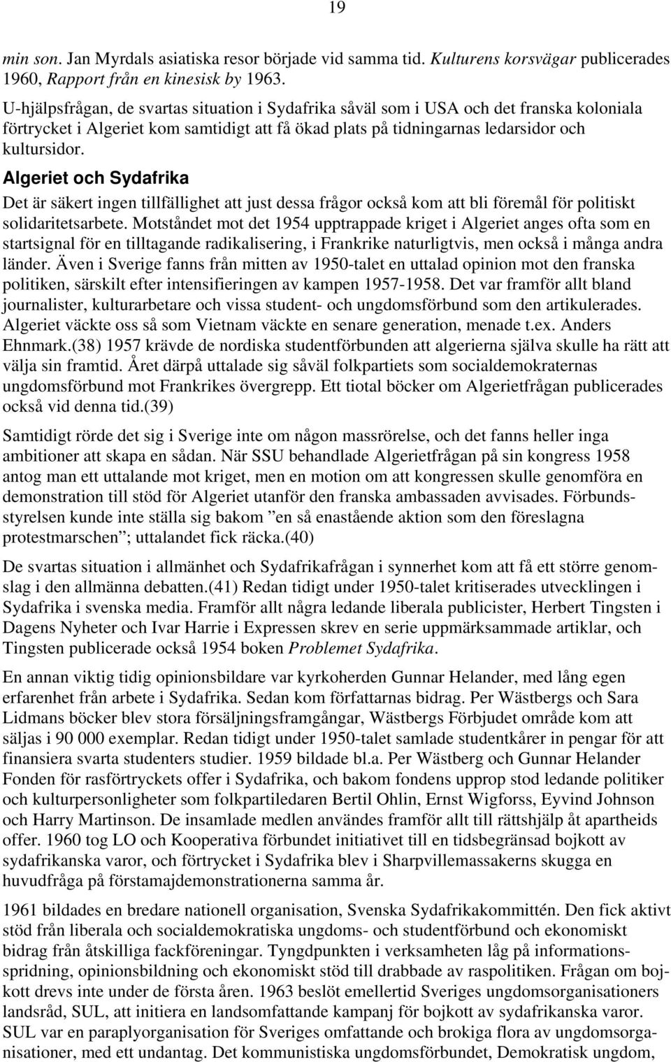 Algeriet och Sydafrika Det är säkert ingen tillfällighet att just dessa frågor också kom att bli föremål för politiskt solidaritetsarbete.
