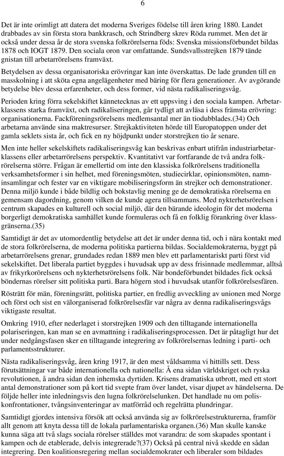 Sundsvallsstrejken 1879 tände gnistan till arbetarrörelsens framväxt. Betydelsen av dessa organisatoriska erövringar kan inte överskattas.