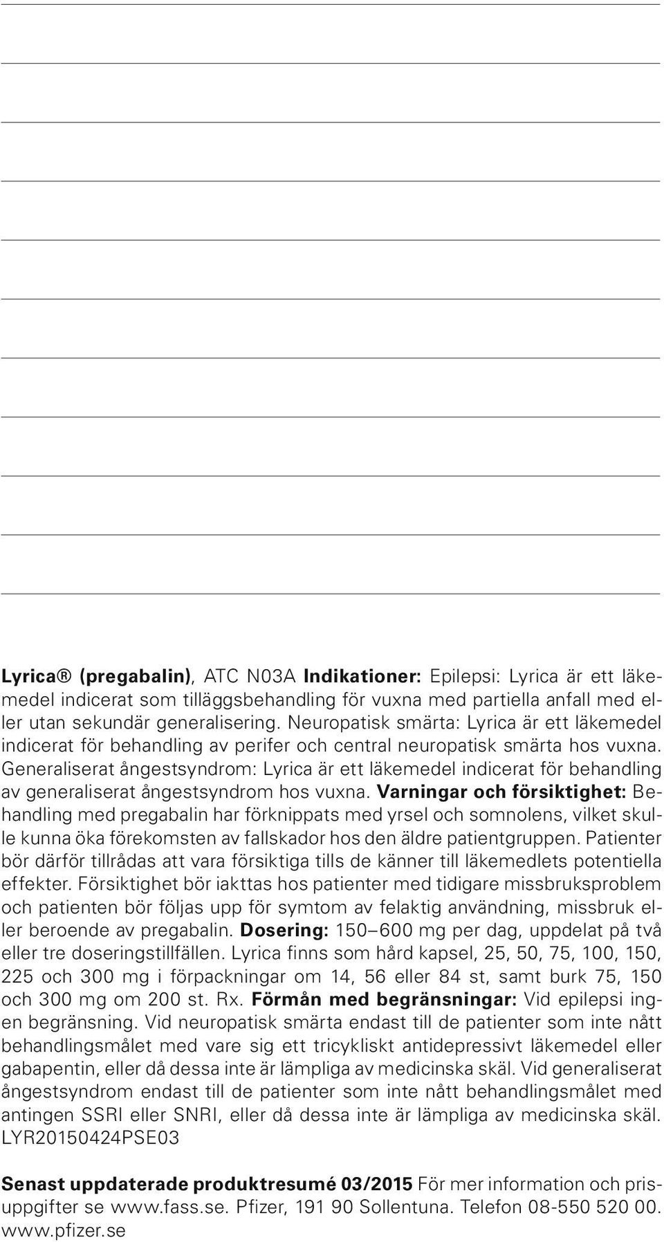 Generaliserat ångestsyndrom: Lyrica är ett läkemedel indicerat för behandling av generaliserat ångestsyndrom hos vuxna.