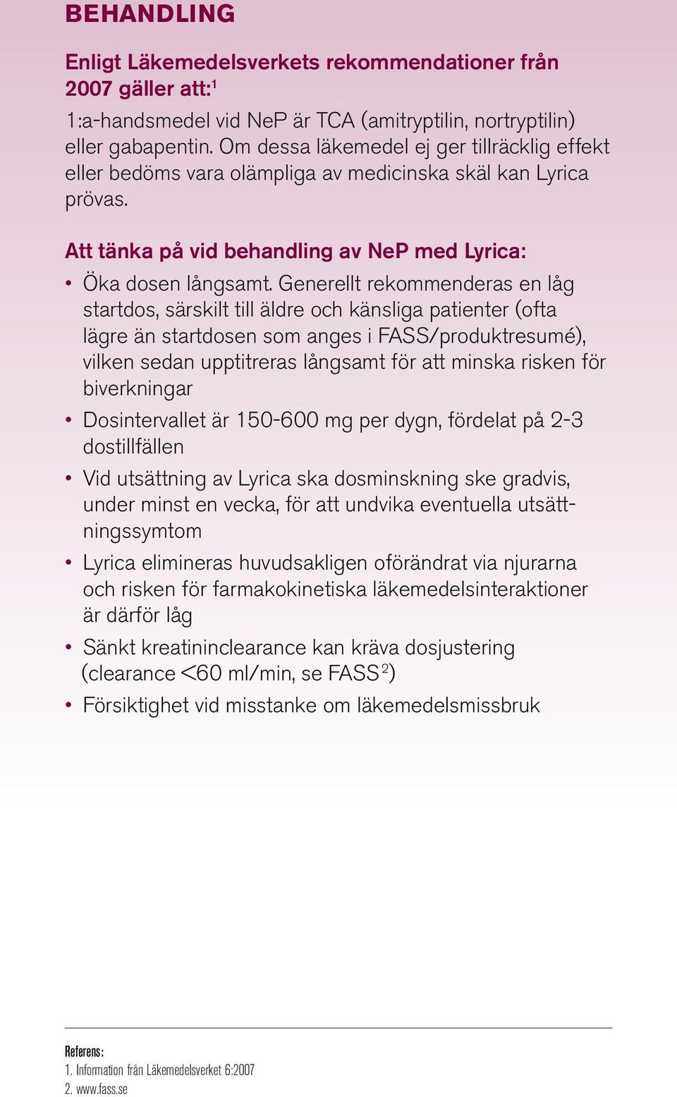 Generellt rekommenderas en låg startdos, särskilt till äldre och känsliga patienter (ofta lägre än startdosen som anges i FASS/produktresumé), vilken sedan upptitreras långsamt för att minska risken