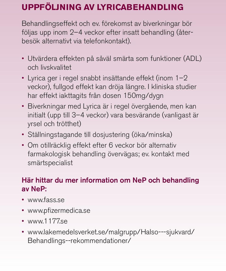 I kliniska studier har effekt iakttagits från dosen 150mg/dygn Biverkningar med Lyrica är i regel övergående, men kan initialt (upp till 3 4 veckor) vara besvärande (vanligast är yrsel och trötthet)