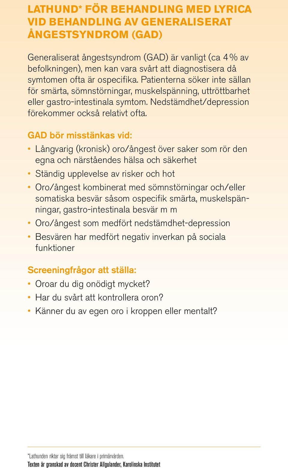 Nedstämdhet/depression förekommer också relativt ofta.
