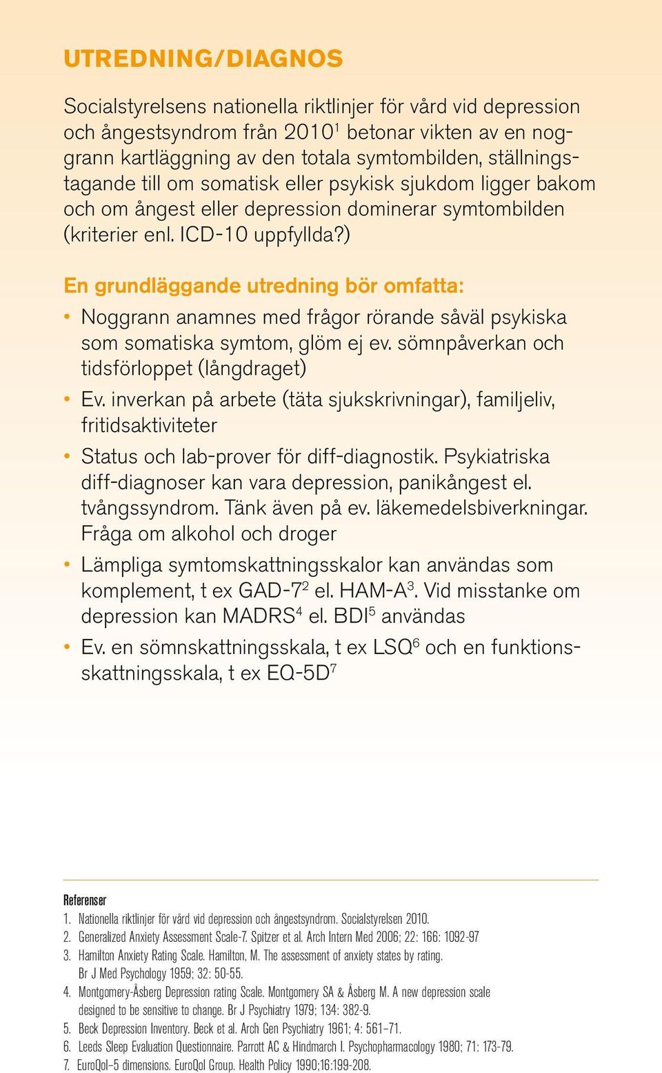 ) En grundläggande utredning bör omfatta: Noggrann anamnes med frågor rörande såväl psykiska som somatiska symtom, glöm ej ev. sömnpåverkan och tidsförloppet (långdraget) Ev.