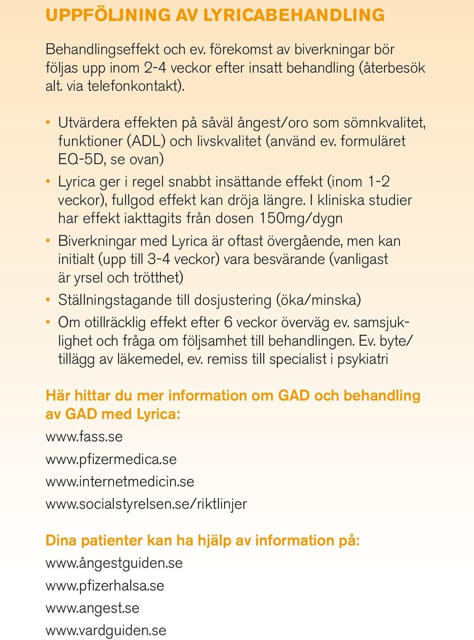 formuläret EQ-5D, se ovan) Lyrica ger i regel snabbt insättande effekt (inom 1-2 veckor), fullgod effekt kan dröja längre.