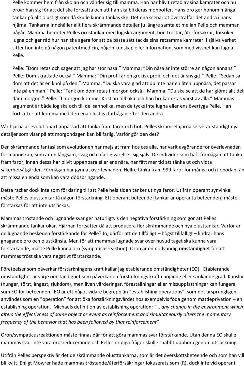 Tankarna innehåller allt flera skrämmande detaljer ju längre samtalet mellan Pelle och mamman pågår.