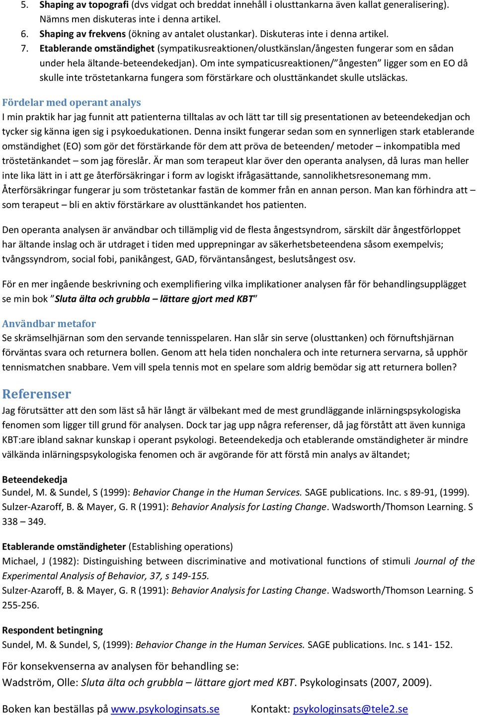 Om inte sympaticusreaktionen/ ångesten ligger som en EO då skulle inte tröstetankarna fungera som förstärkare och olusttänkandet skulle utsläckas.