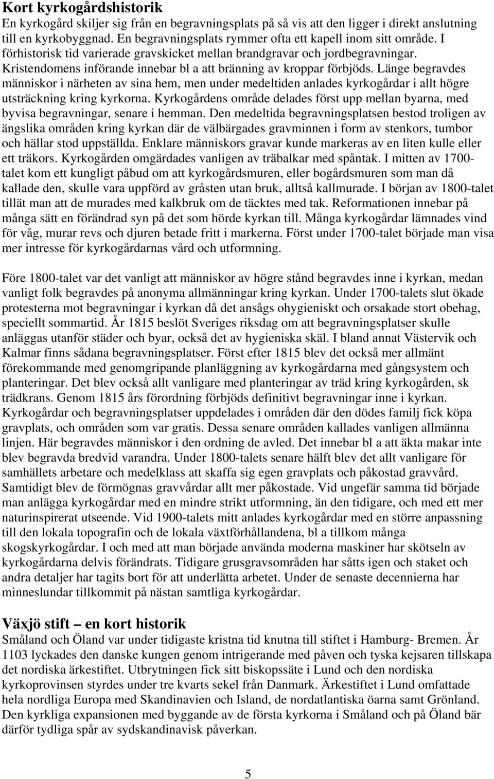 Kristendomens införande innebar bl a att bränning av kroppar förbjöds.