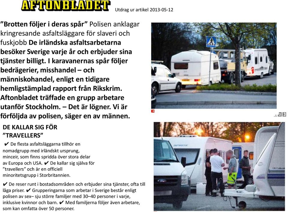 Aftonbladet träffade en grupp arbetare utanför Stockholm. Det är lögner. Vi är förföljda av polisen, säger en av männen.