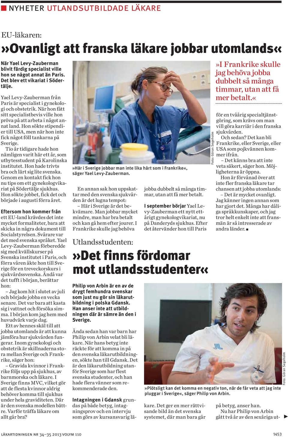 Hon sökte stipendier till USA, men när hon inte fick något föll tankarna på Sverige. Tio år tidigare hade hon nämligen varit här ett år, som utbytesstudent på Karolinska institutet.