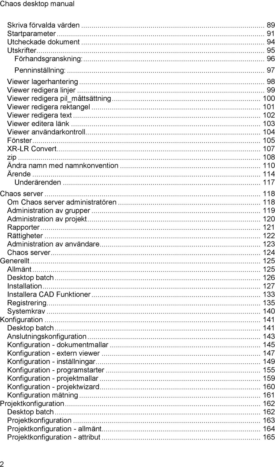 .. 105 XR-LR Convert... 107 zip... 108 Ändra namn med namnkonvention... 110 Ärende... 114 Underärenden... 117 Chaos server... 118 Om Chaos server administratören... 118 Administration av grupper.