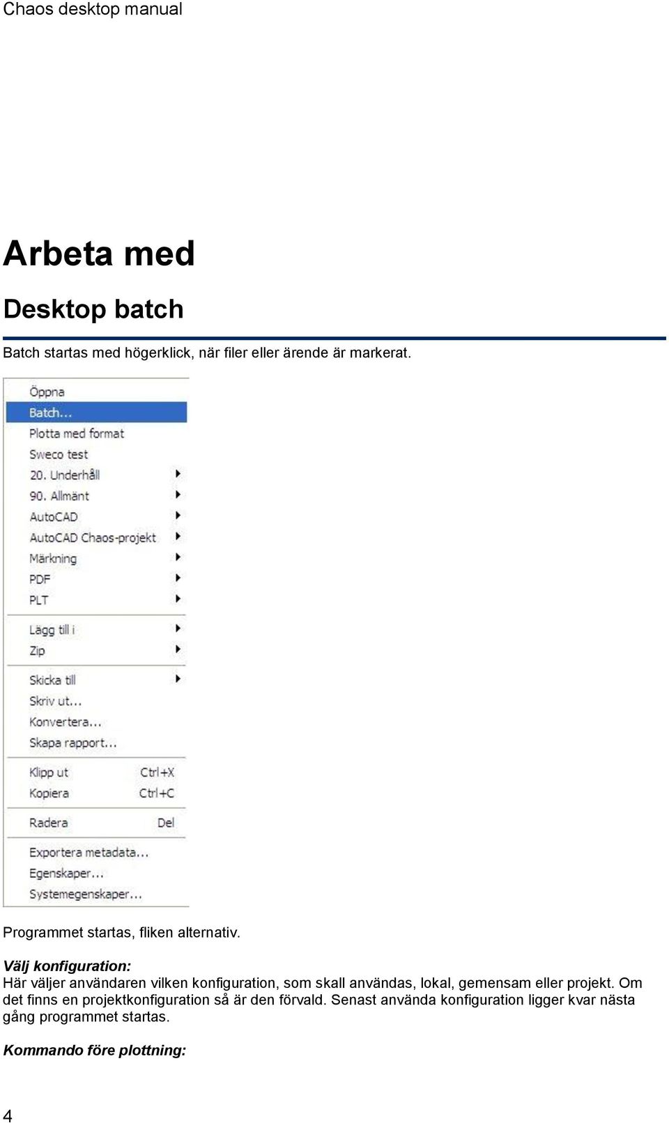 Välj konfiguration: Här väljer användaren vilken konfiguration, som skall användas, lokal, gemensam
