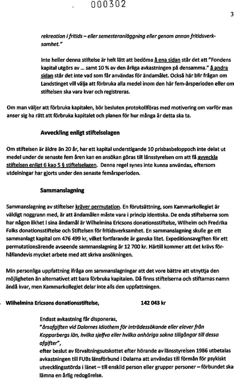 Också här blir frågan om Landstinget vill välja att förbruka alla medel inom den här fem-årsperioden eller om stiftelsen ska vara kvar och registreras.