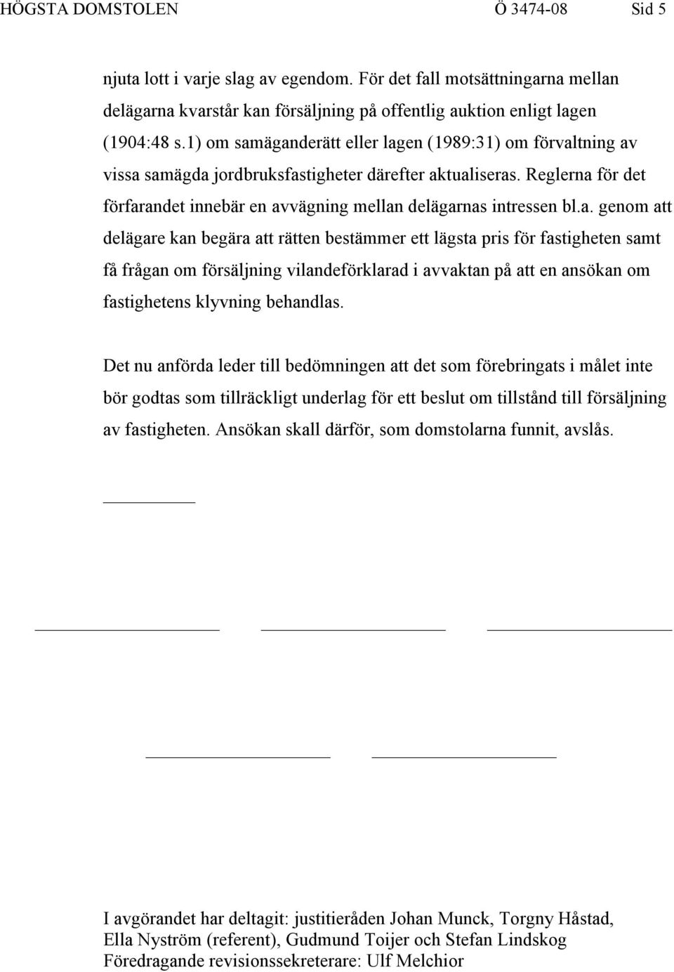 a. genom att delägare kan begära att rätten bestämmer ett lägsta pris för fastigheten samt få frågan om försäljning vilandeförklarad i avvaktan på att en ansökan om fastighetens klyvning behandlas.