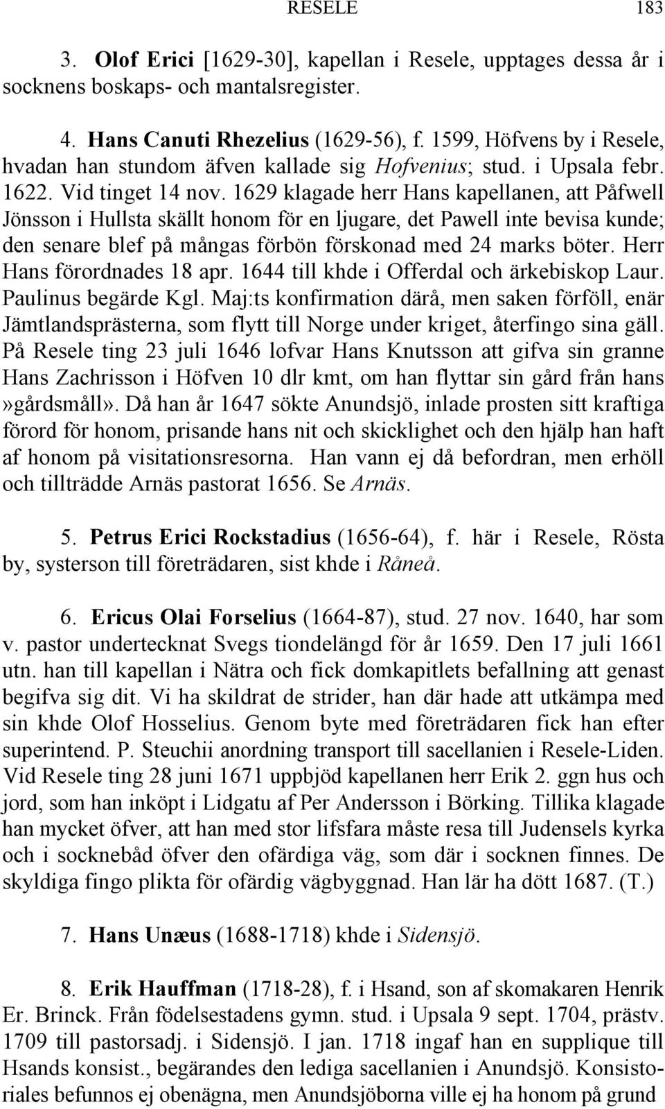 1629 klagade herr Hans kapellanen, att Påfwell Jönsson i Hullsta skällt honom för en ljugare, det Pawell inte bevisa kunde; den senare blef på mångas förbön förskonad med 24 marks böter.