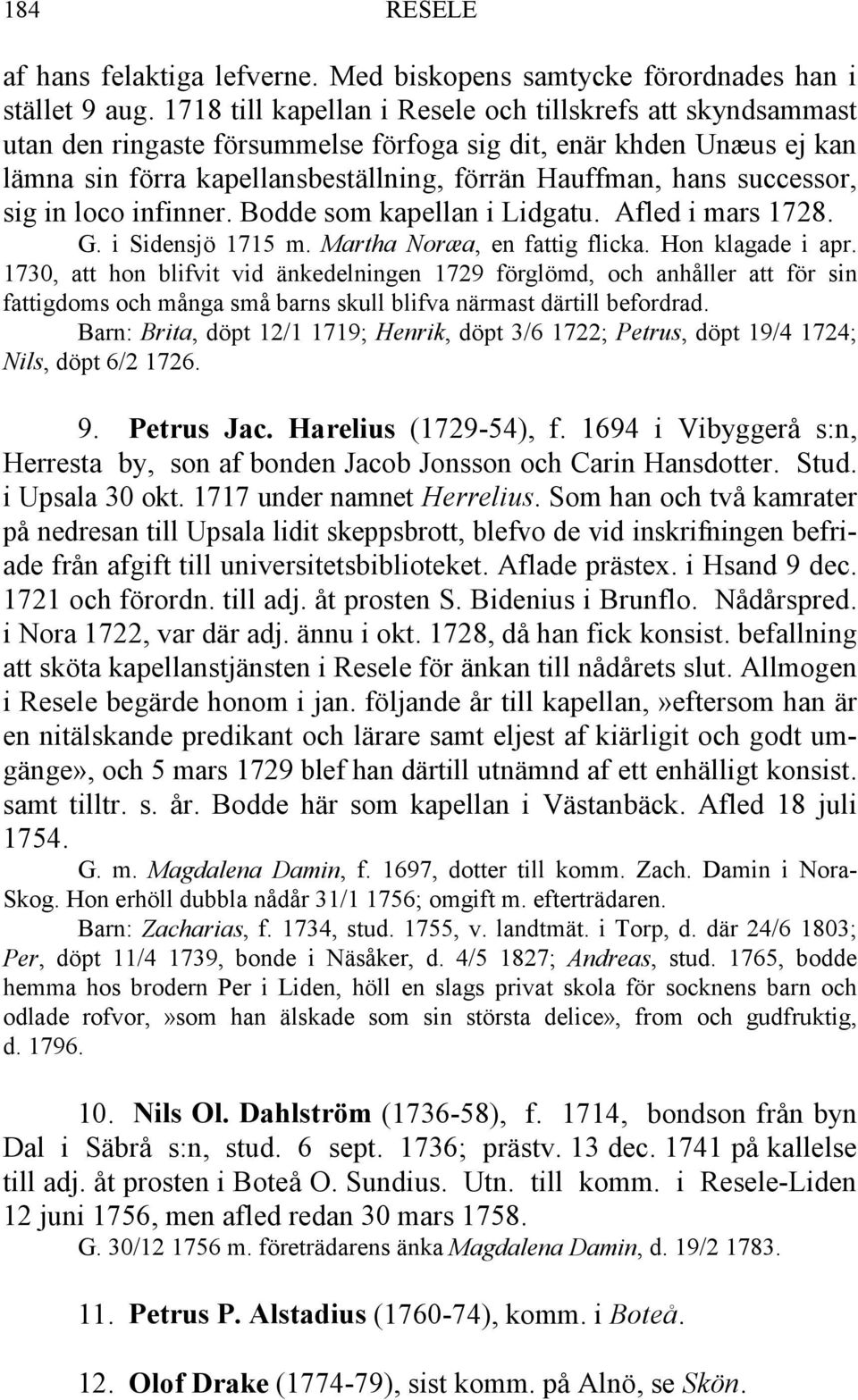 successor, sig in loco infinner. Bodde som kapellan i Lidgatu. Afled i mars 1728. G. i Sidensjö 1715 m. Martha Noræa, en fattig flicka. Hon klagade i apr.