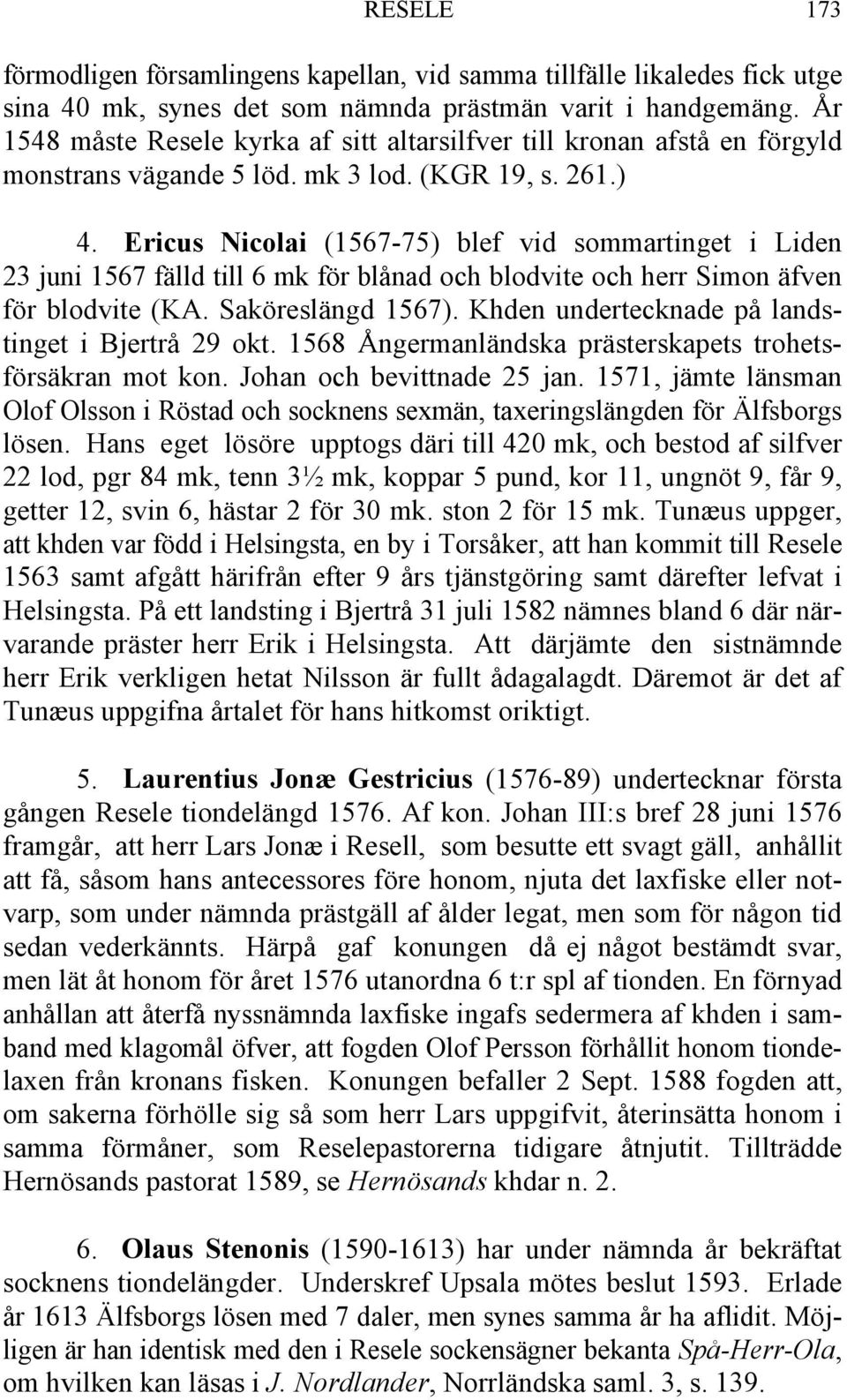 Ericus Nicolai (1567-75) blef vid sommartinget i Liden 23 juni 1567 fälld till 6 mk för blånad och blodvite och herr Simon äfven för blodvite (KA. Saköreslängd 1567).