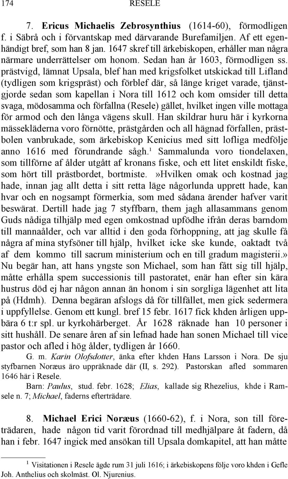 prästvigd, lämnat Upsala, blef han med krigsfolket utskickad till Lifland (tydligen som krigspräst) och förblef där, så länge kriget varade, tjänstgjorde sedan som kapellan i Nora till 1612 och kom