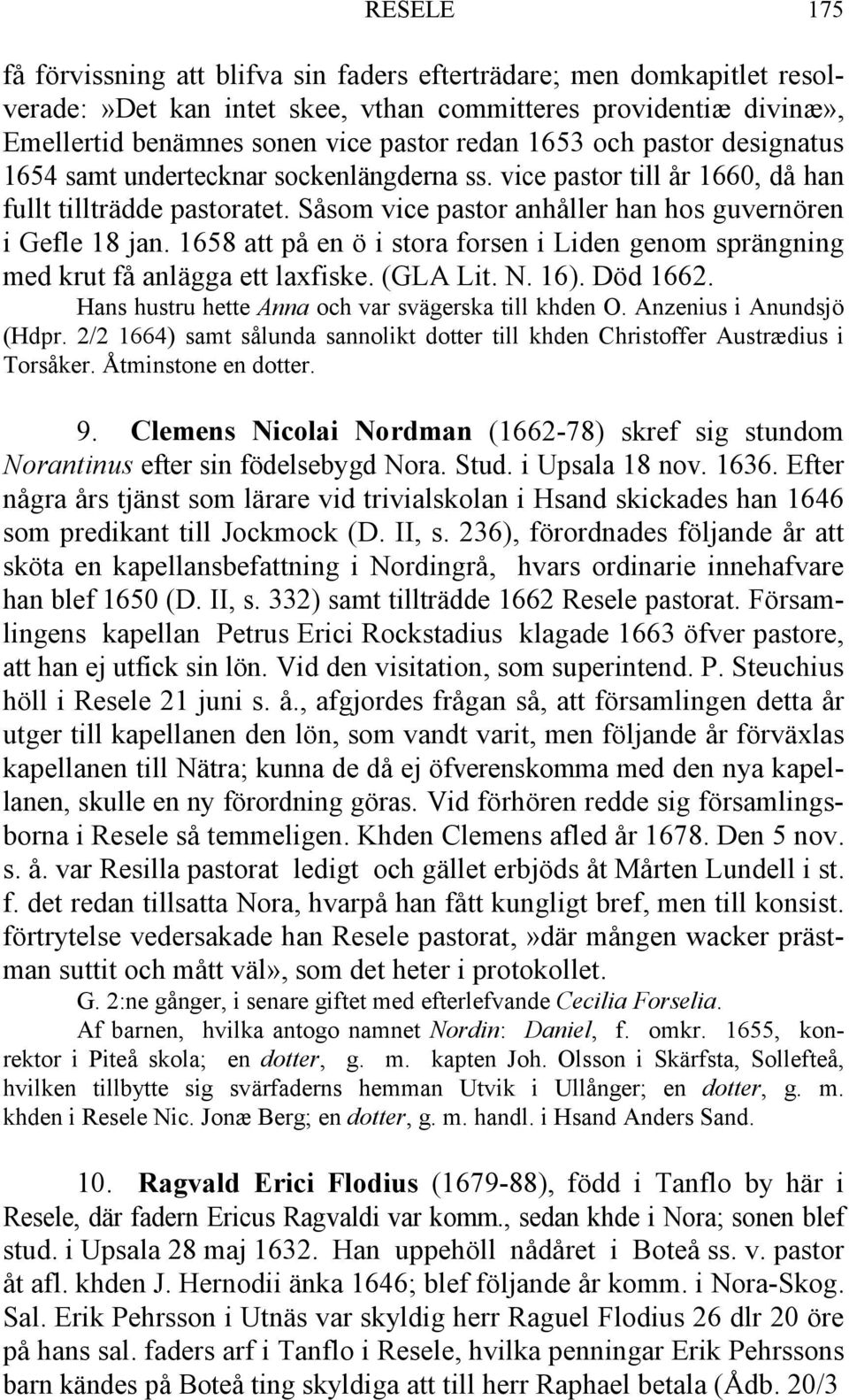 1658 att på en ö i stora forsen i Liden genom sprängning med krut få anlägga ett laxfiske. (GLA Lit. N. 16). Död 1662. Hans hustru hette Anna och var svägerska till khden O. Anzenius i Anundsjö (Hdpr.