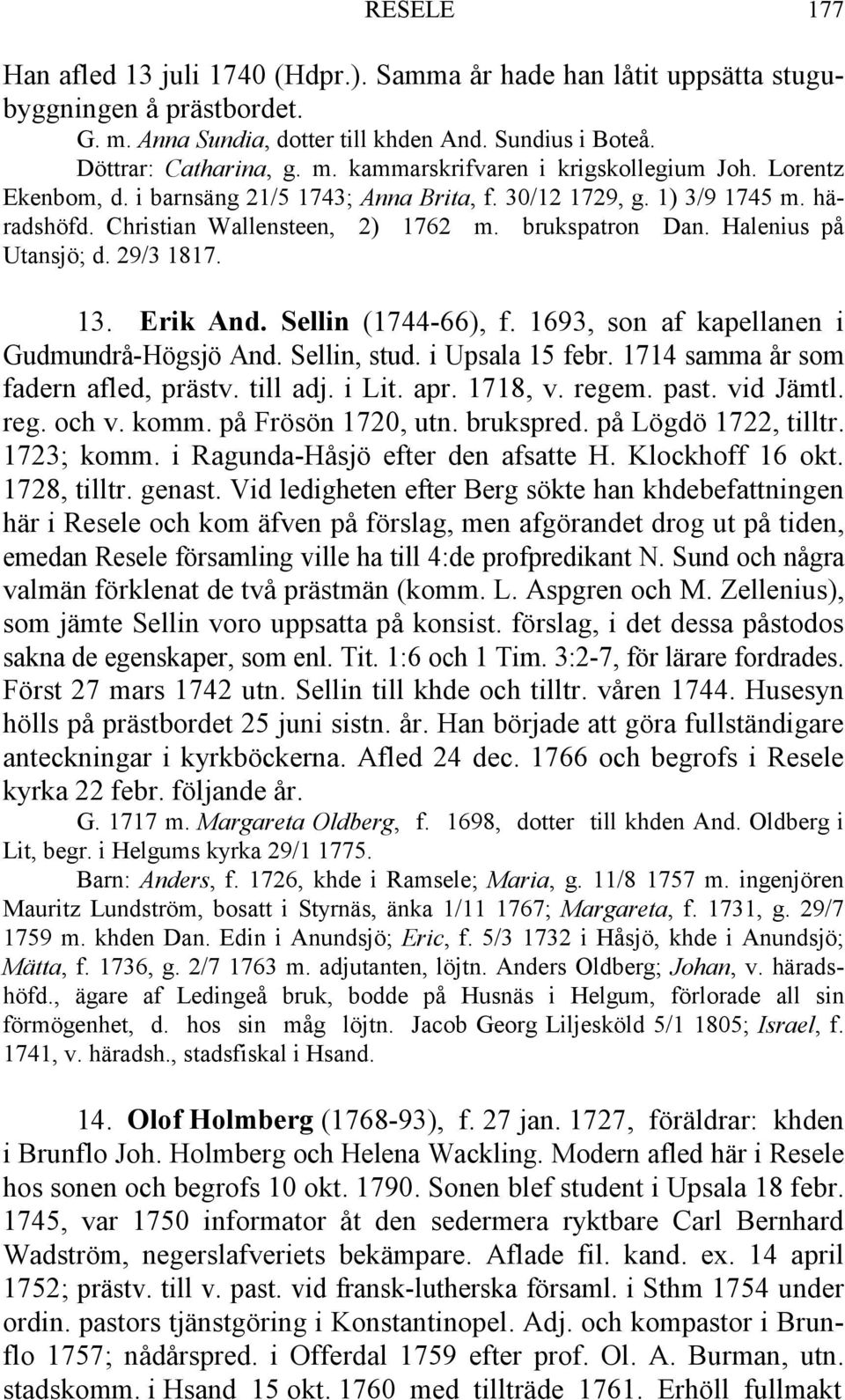 Sellin (1744-66), f. 1693, son af kapellanen i Gudmundrå-Högsjö And. Sellin, stud. i Upsala 15 febr. 1714 samma år som fadern afled, prästv. till adj. i Lit. apr. 1718, v. regem. past. vid Jämtl. reg. och v.