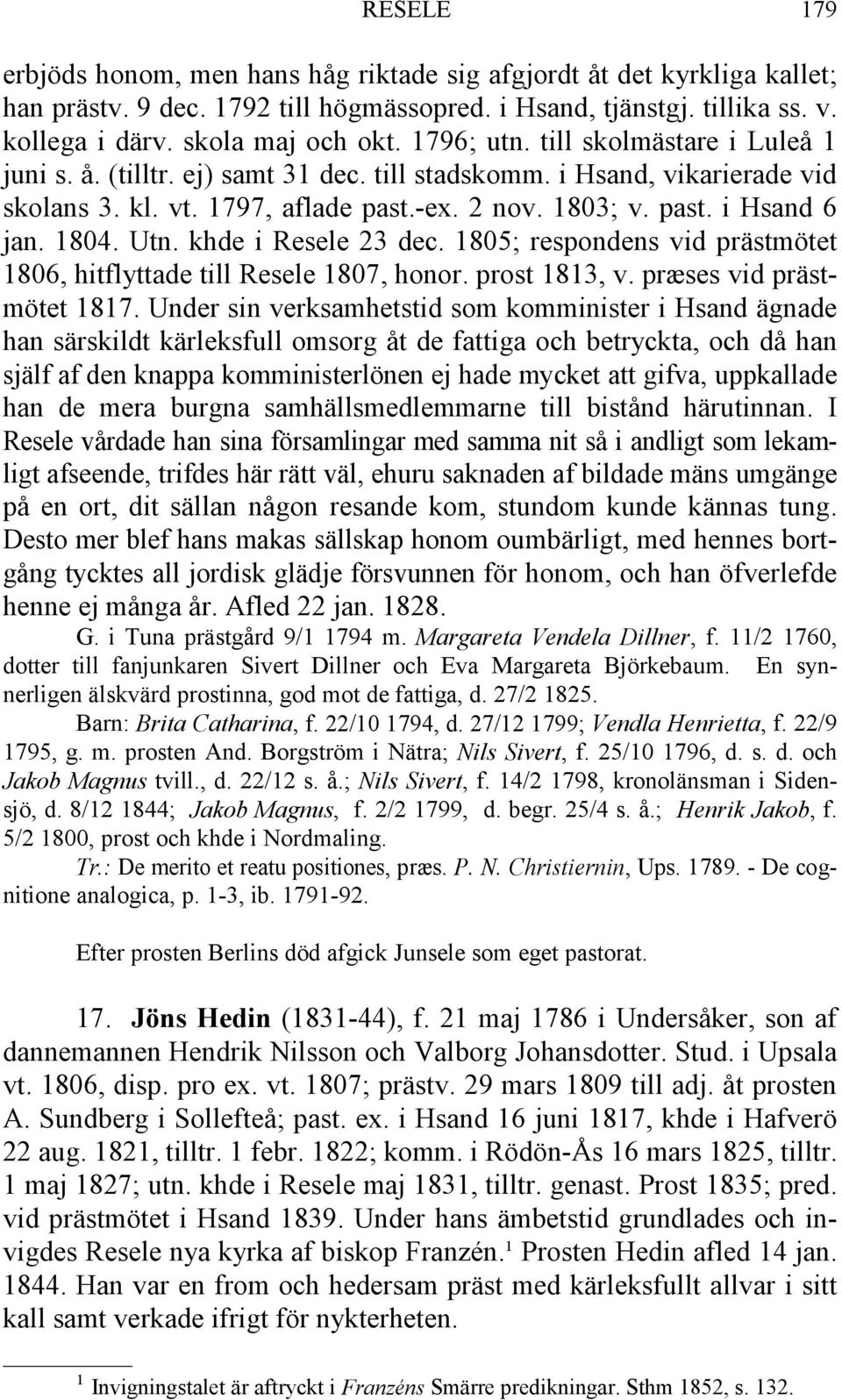 Utn. khde i Resele 23 dec. 1805; respondens vid prästmötet 1806, hitflyttade till Resele 1807, honor. prost 1813, v. præses vid prästmötet 1817.