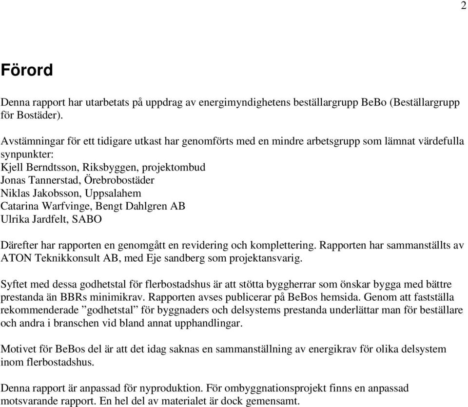 Jakobsson, Uppsalahem Catarina Warfvinge, Bengt Dahlgren AB Ulrika Jardfelt, SABO Därefter har rapporten en genomgått en revidering och komplettering.