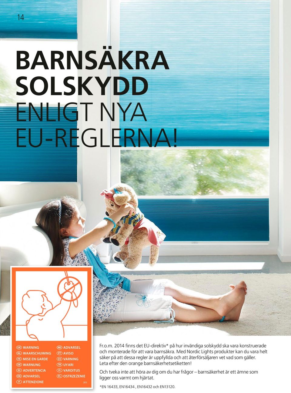 2013 Fr.o.m. 2014 finns det EU-direktiv* på hur invändiga solskydd ska vara konstruerade och monterade för att vara barnsäkra.