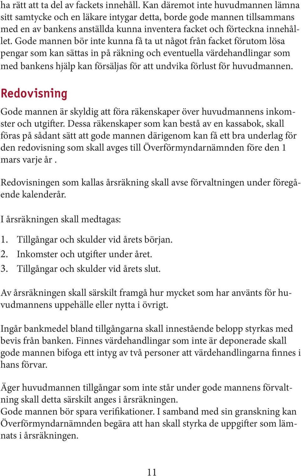 Gode mannen bör inte kunna få ta ut något från facket förutom lösa pengar som kan sättas in på räkning och eventuella värdehandlingar som med bankens hjälp kan försäljas för att undvika förlust för