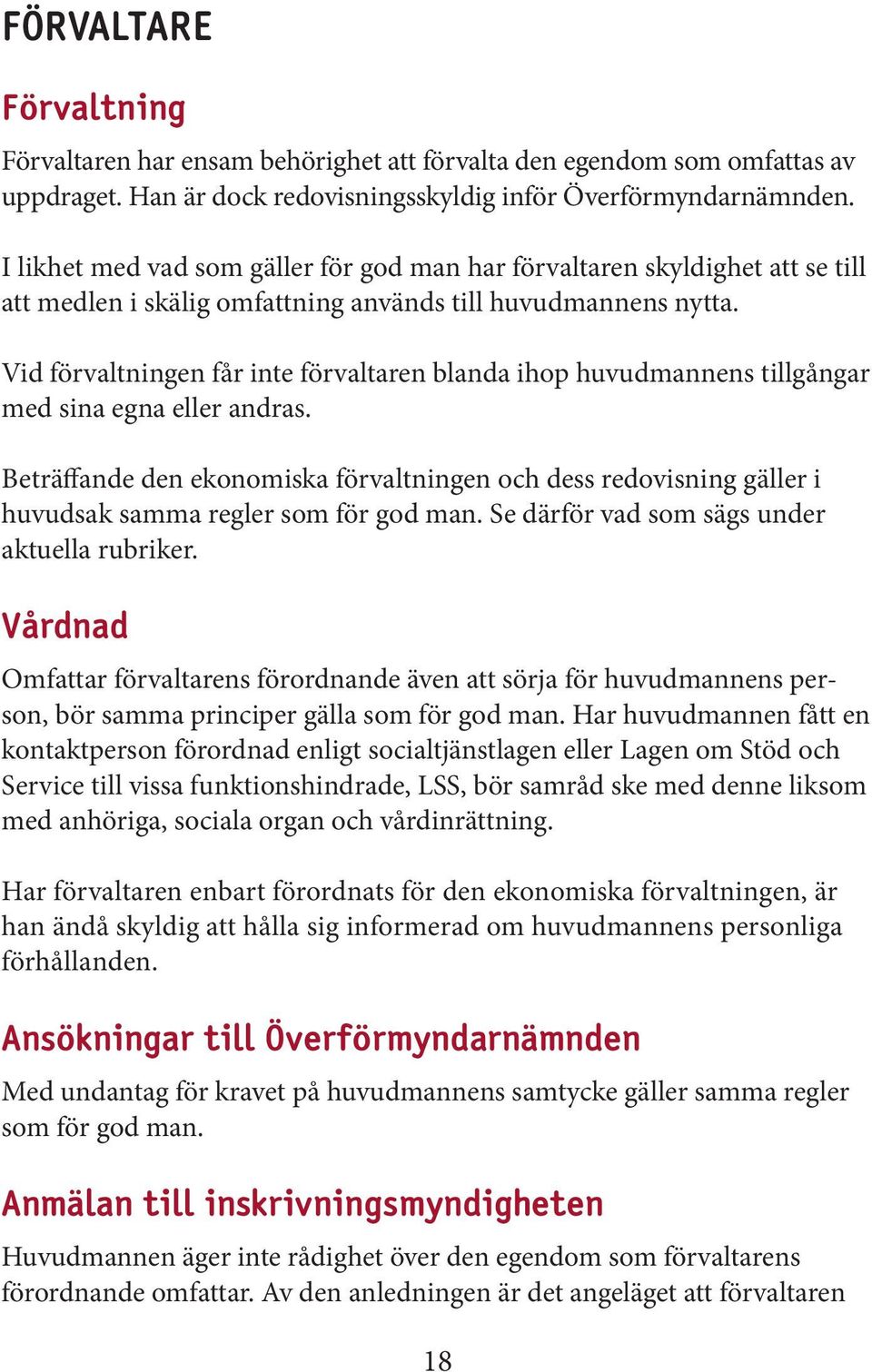 Vid förvaltningen får inte förvaltaren blanda ihop huvudmannens tillgångar med sina egna eller andras.