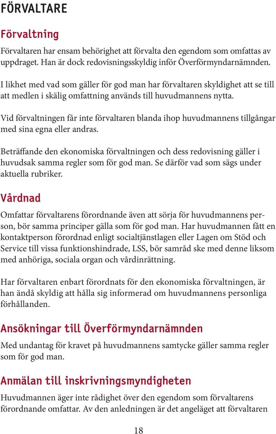 Vid förvaltningen får inte förvaltaren blanda ihop huvudmannens tillgångar med sina egna eller andras.