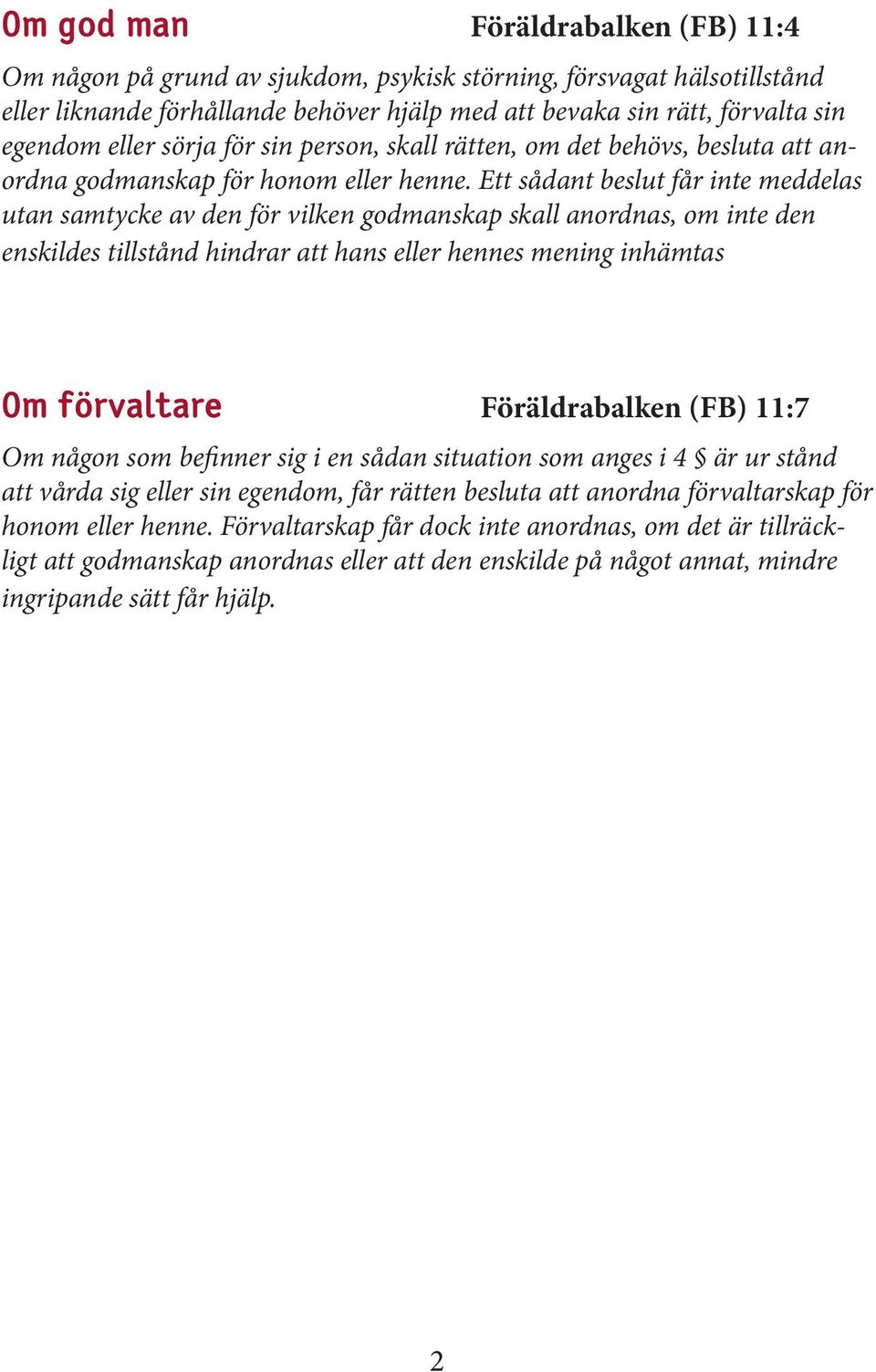 Ett sådant beslut får inte meddelas utan samtycke av den för vilken godmanskap skall anordnas, om inte den enskildes tillstånd hindrar att hans eller hennes mening inhämtas Om förvaltare