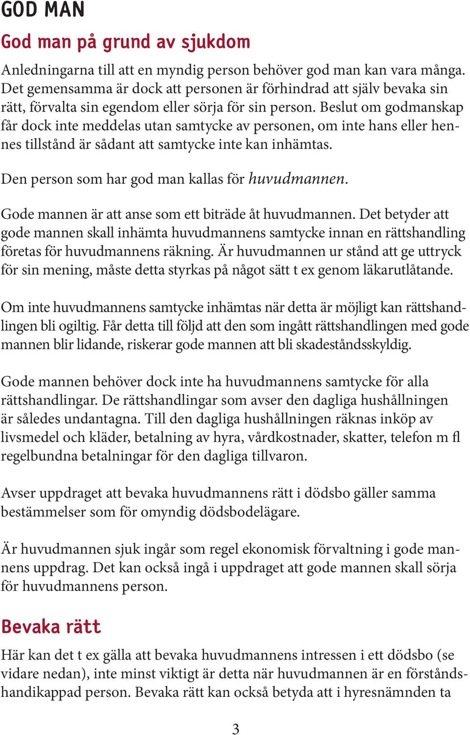 Beslut om godmanskap får dock inte meddelas utan samtycke av personen, om inte hans eller hennes tillstånd är sådant att samtycke inte kan inhämtas. Den person som har god man kallas för huvudmannen.