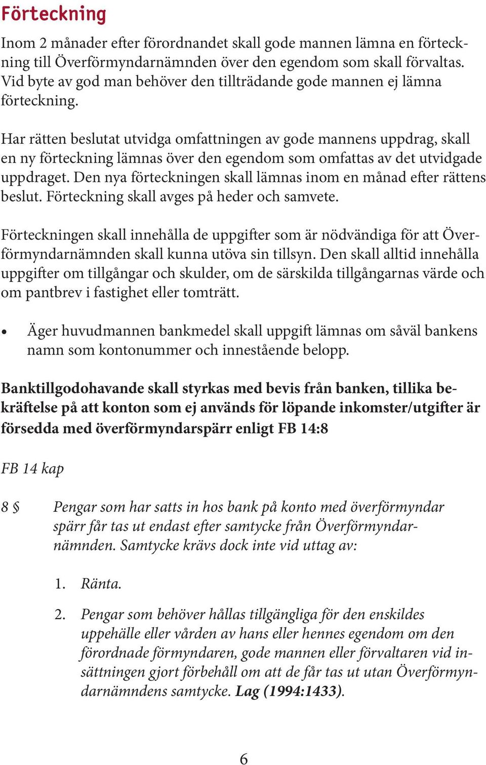 Har rätten beslutat utvidga omfattningen av gode mannens uppdrag, skall en ny förteckning lämnas över den egendom som omfattas av det utvidgade uppdraget.