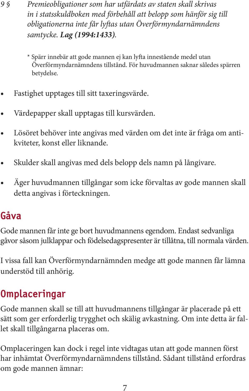 Fastighet upptages till sitt taxeringsvärde. Värdepapper skall upptagas till kursvärden. Lösöret behöver inte angivas med värden om det inte är fråga om antikviteter, konst eller liknande.