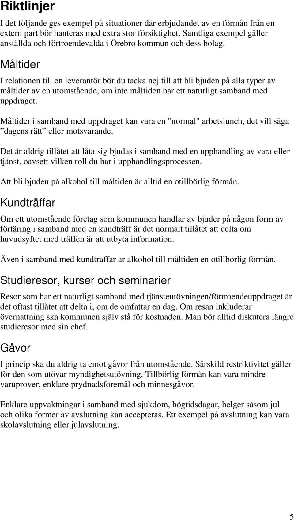 Måltider I relationen till en leverantör bör du tacka nej till att bli bjuden på alla typer av måltider av en utomstående, om inte måltiden har ett naturligt samband med uppdraget.