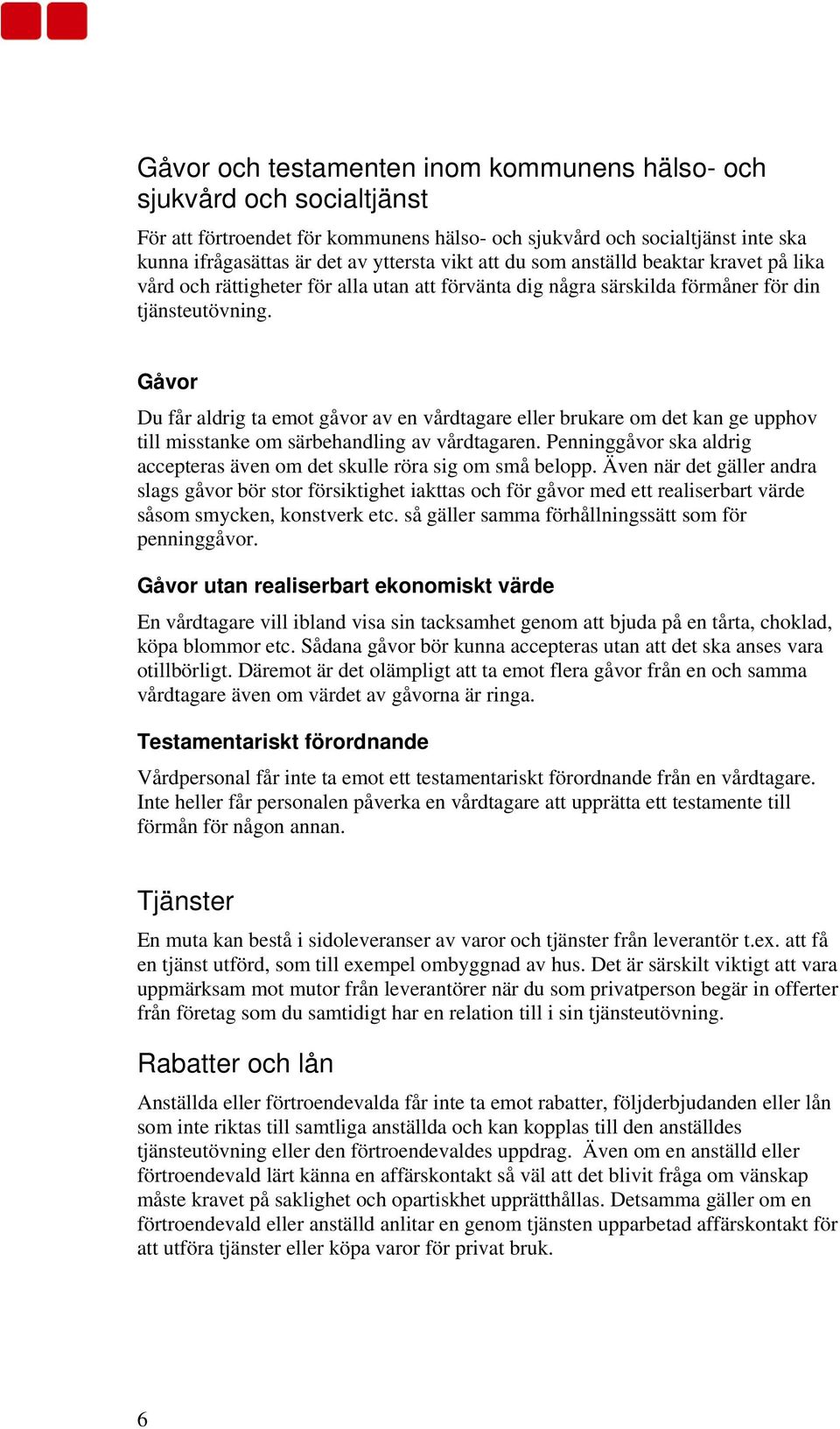 Gåvor Du får aldrig ta emot gåvor av en vårdtagare eller brukare om det kan ge upphov till misstanke om särbehandling av vårdtagaren.