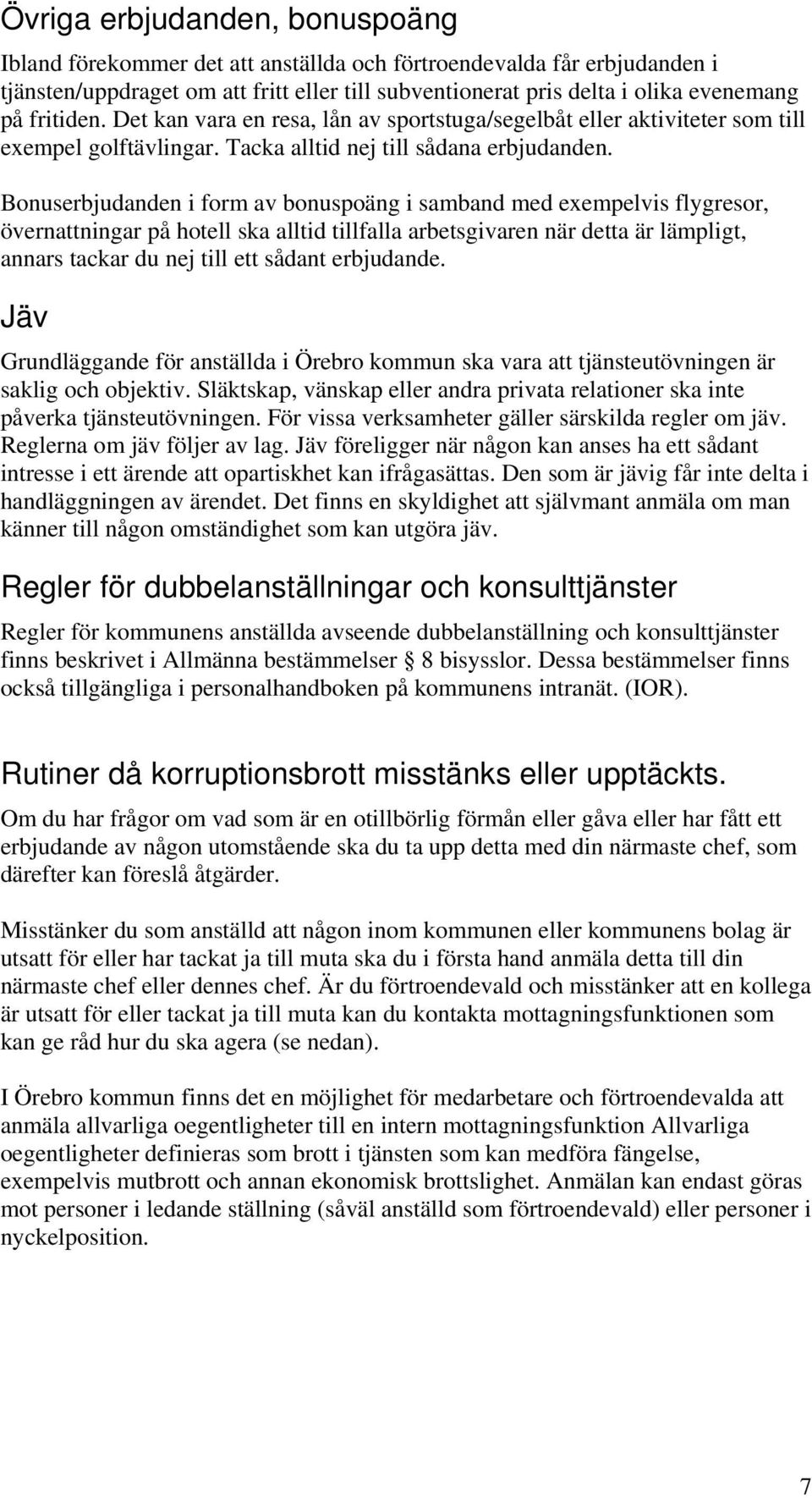 Bonuserbjudanden i form av bonuspoäng i samband med exempelvis flygresor, övernattningar på hotell ska alltid tillfalla arbetsgivaren när detta är lämpligt, annars tackar du nej till ett sådant