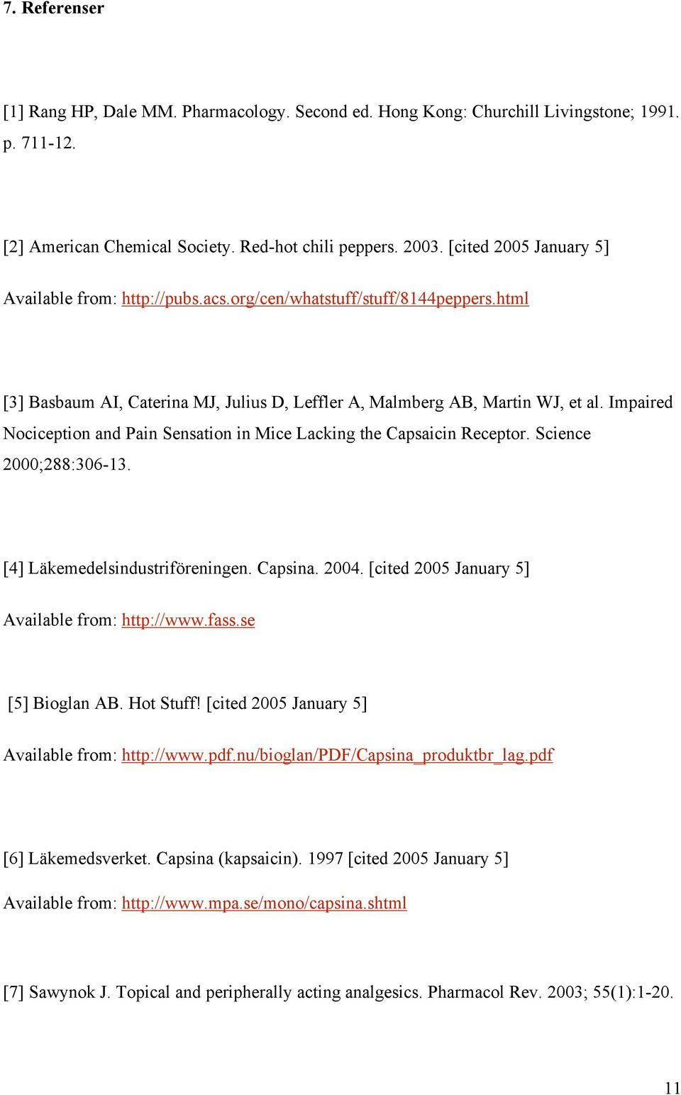 Impaired Nociception and Pain Sensation in Mice Lacking the Capsaicin Receptor. Science 2000;288:306-13. [4] Läkemedelsindustriföreningen. Capsina. 2004.