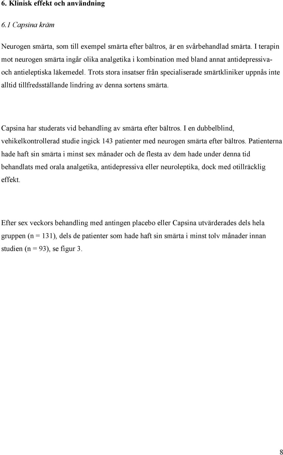 Trots stora insatser från specialiserade smärtkliniker uppnås inte alltid tillfredsställande lindring av denna sortens smärta. Capsina har studerats vid behandling av smärta efter bältros.