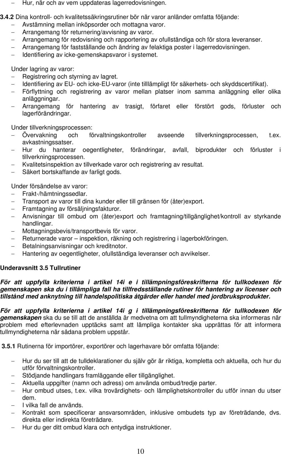 Arrangemang för fastställande och ändring av felaktiga poster i lagerredovisningen. Identifiering av icke-gemenskapsvaror i systemet. Under lagring av varor: Registrering och styrning av lagret.