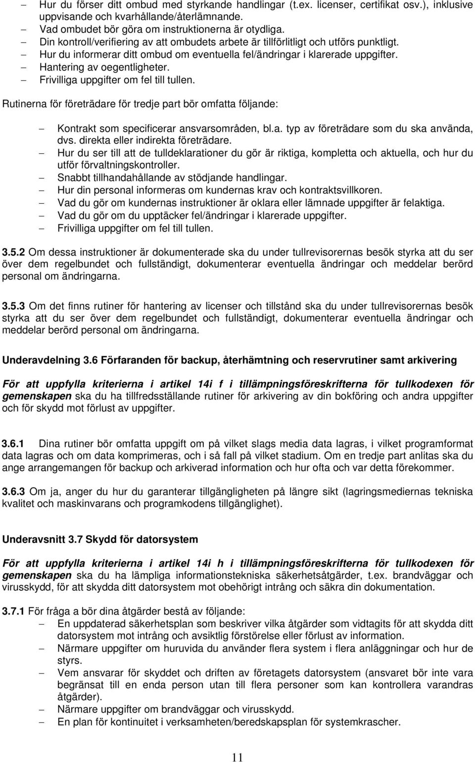 Frivilliga uppgifter om fel till tullen. Rutinerna för företrädare för tredje part bör omfatta följande: Kontrakt som specificerar ansvarsområden, bl.a. typ av företrädare som du ska använda, dvs.