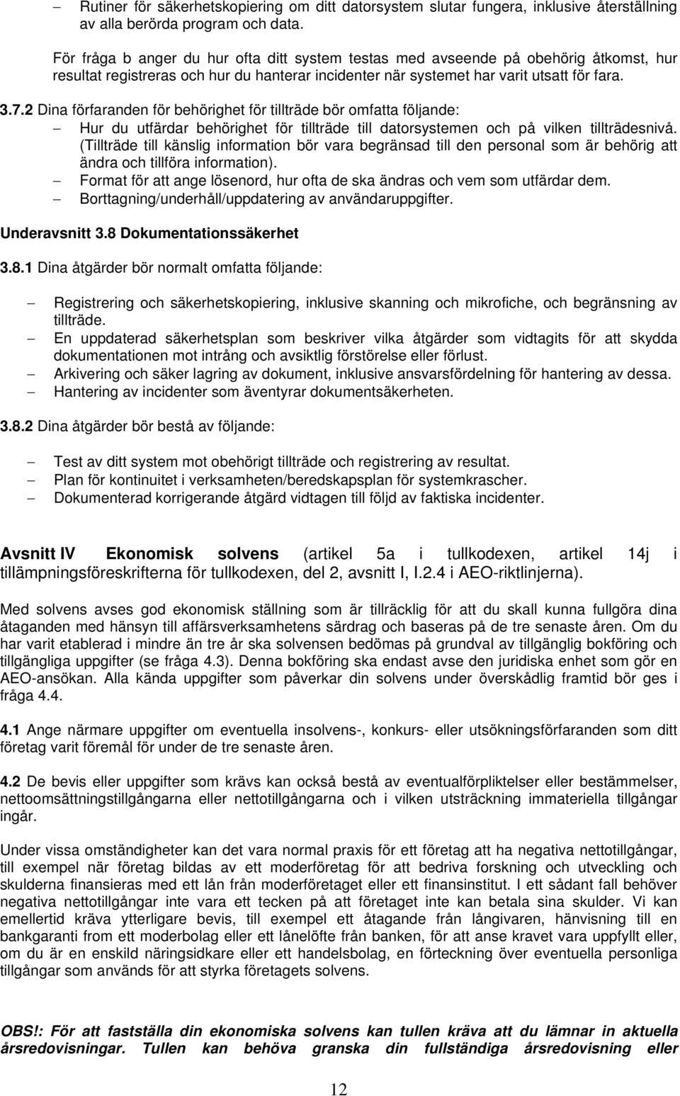 2 Dina förfaranden för behörighet för tillträde bör omfatta följande: Hur du utfärdar behörighet för tillträde till datorsystemen och på vilken tillträdesnivå.