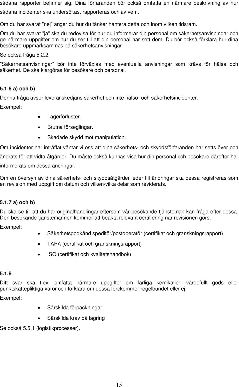 Om du har svarat ja ska du redovisa för hur du informerar din personal om säkerhetsanvisningar och ge närmare uppgifter om hur du ser till att din personal har sett dem.