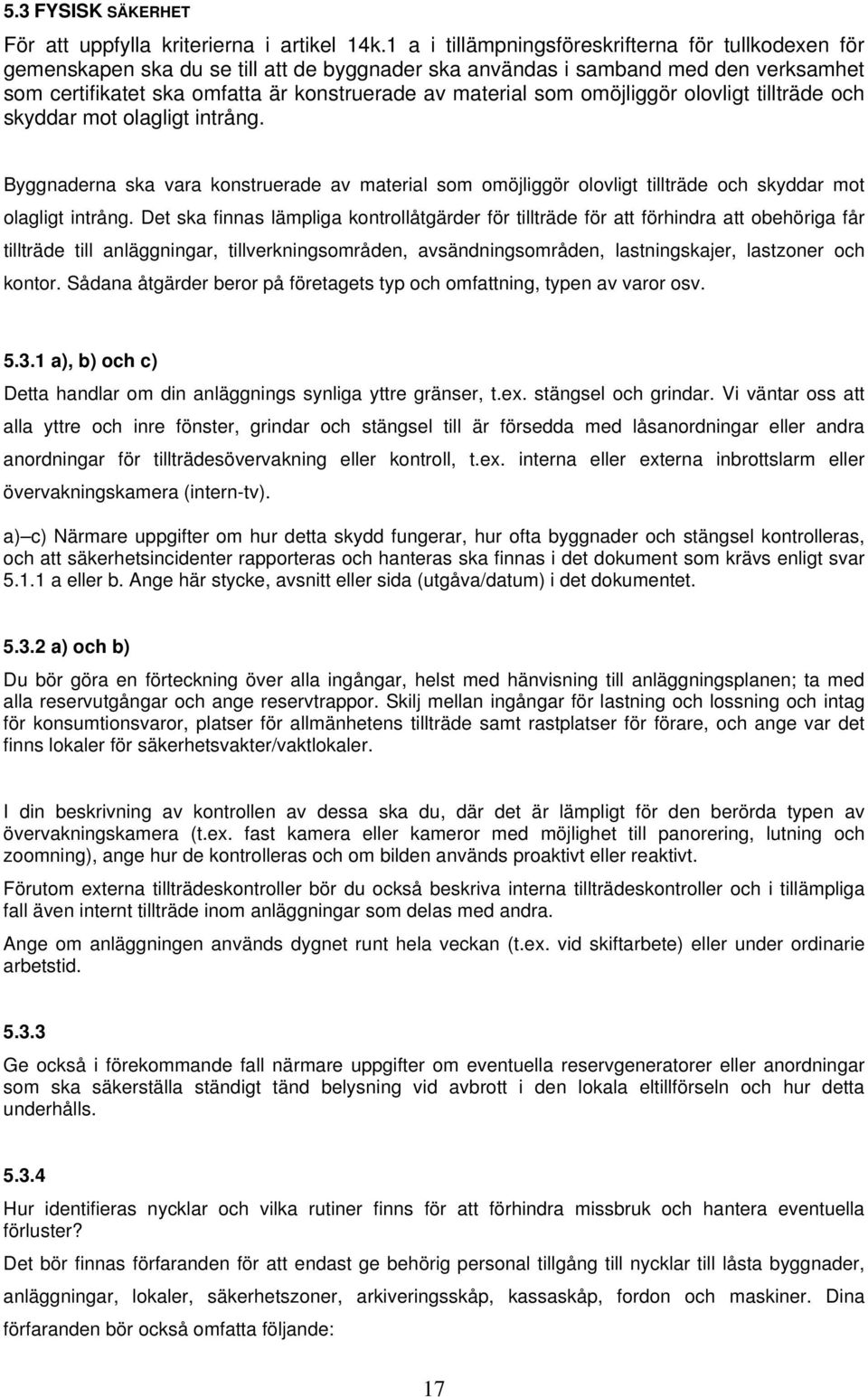 omöjliggör olovligt tillträde och skyddar mot olagligt intrång. Byggnaderna ska vara konstruerade av material som omöjliggör olovligt tillträde och skyddar mot olagligt intrång.
