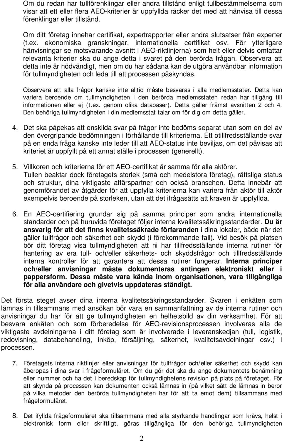 För ytterligare hänvisningar se motsvarande avsnitt i AEO-riktlinjerna) som helt eller delvis omfattar relevanta kriterier ska du ange detta i svaret på den berörda frågan.