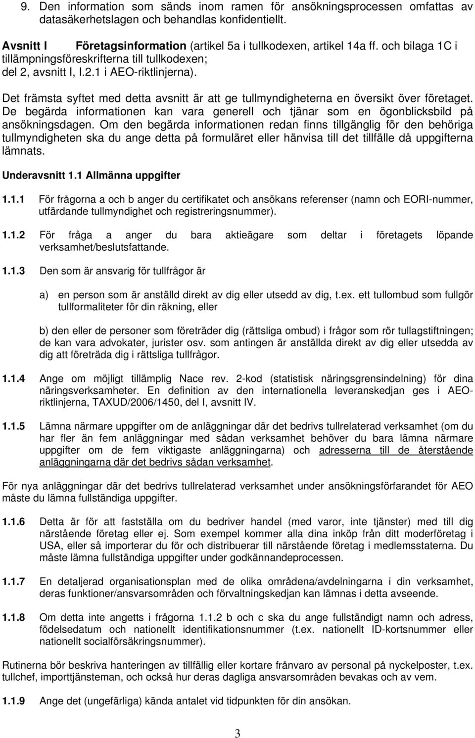 De begärda informationen kan vara generell och tjänar som en ögonblicksbild på ansökningsdagen.