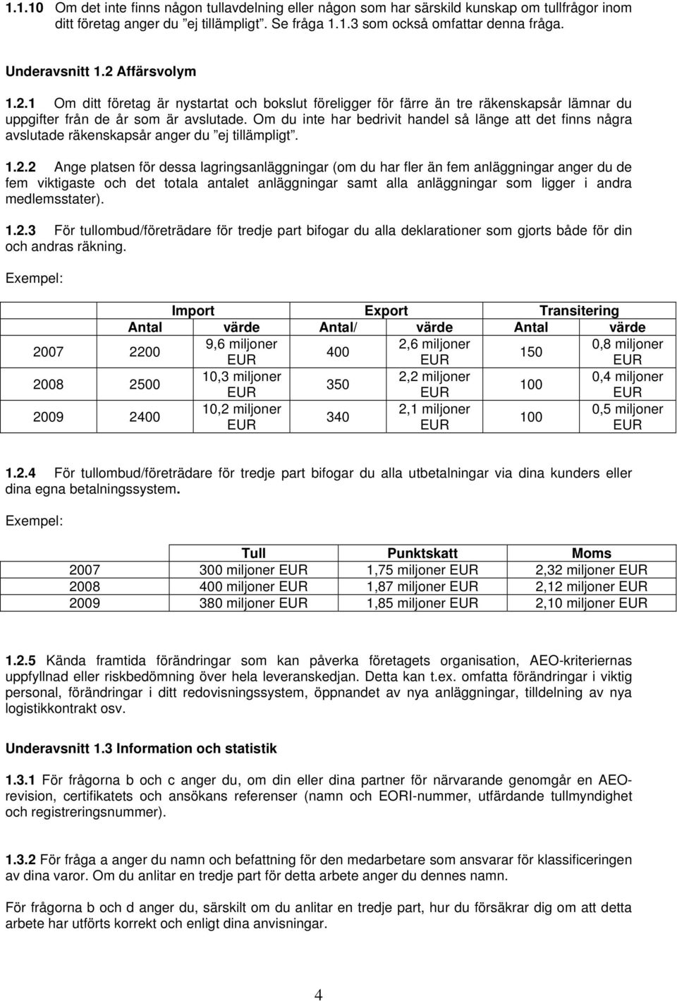 Om du inte har bedrivit handel så länge att det finns några avslutade räkenskapsår anger du ej tillämpligt. 1.2.