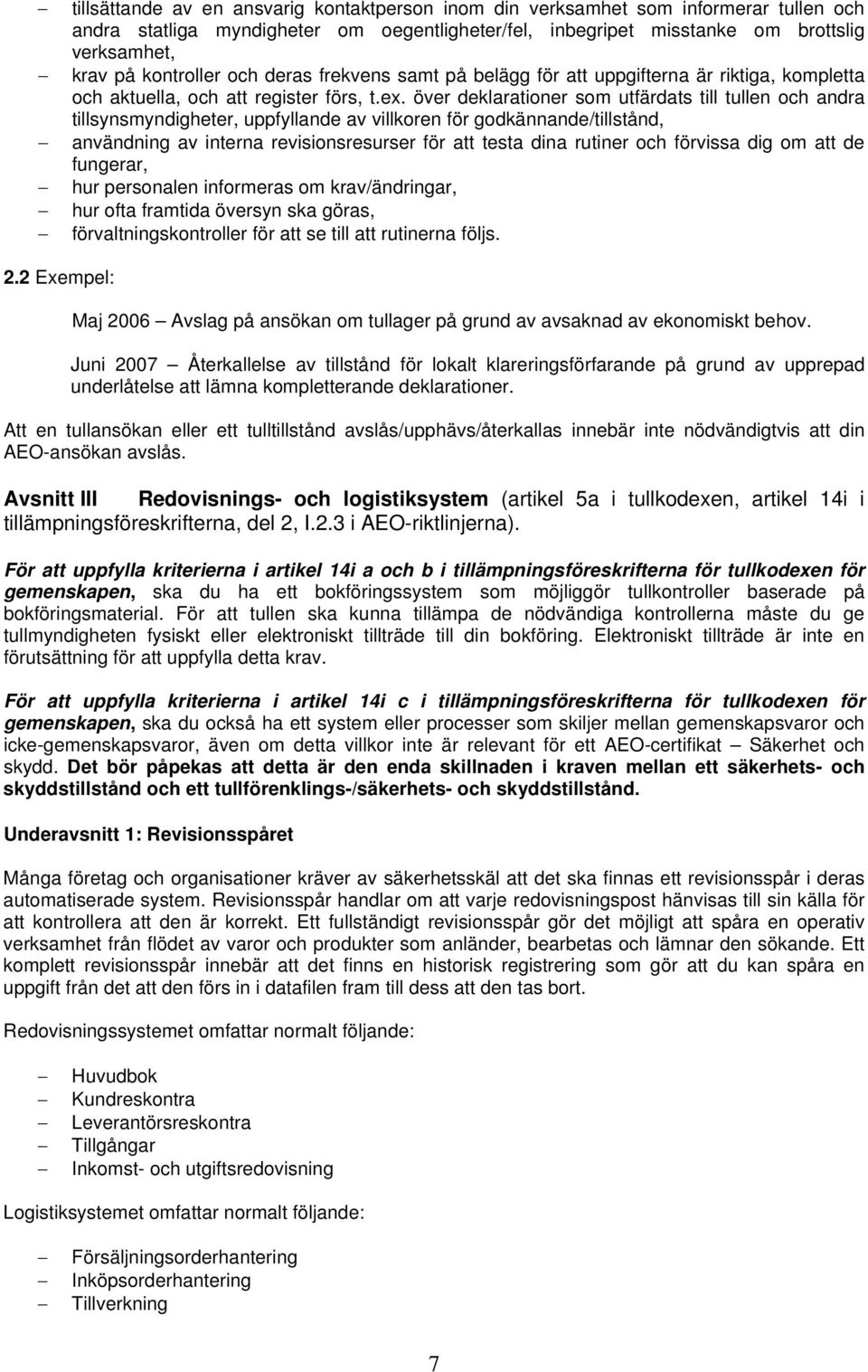över deklarationer som utfärdats till tullen och andra tillsynsmyndigheter, uppfyllande av villkoren för godkännande/tillstånd, användning av interna revisionsresurser för att testa dina rutiner och