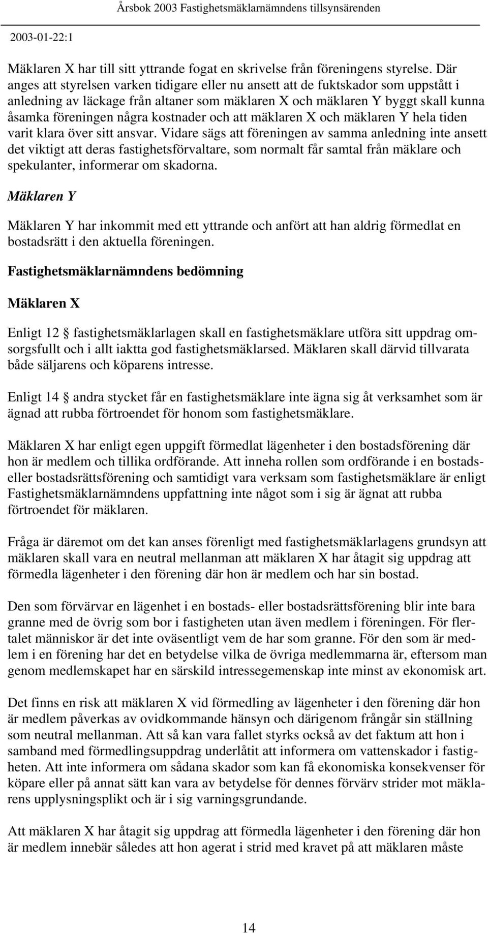 kostnader och att mäklaren X och mäklaren Y hela tiden varit klara över sitt ansvar.