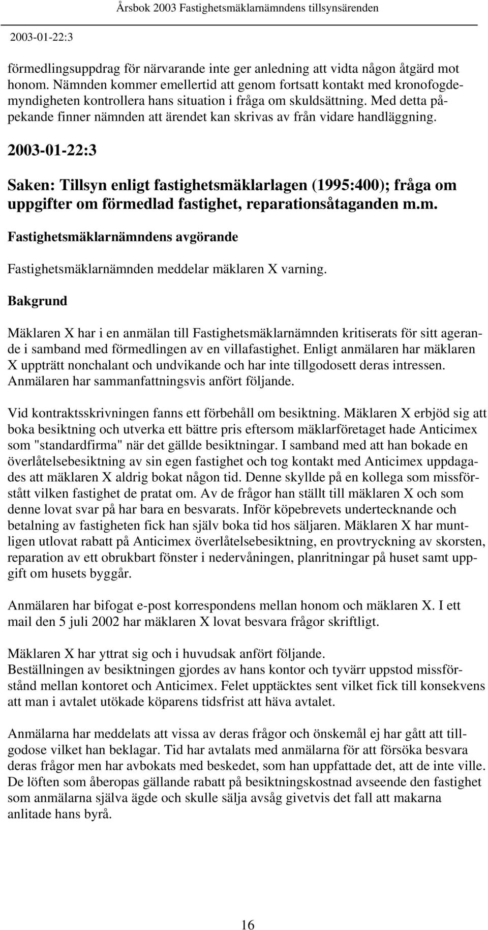 Med detta påpekande finner nämnden att ärendet kan skrivas av från vidare handläggning.